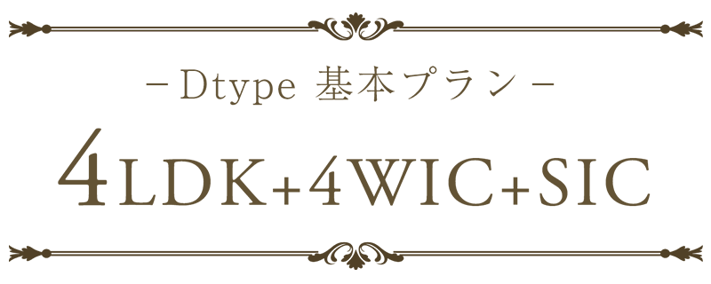 －Dtype 基本プラン－ 4LDK+4WIC+SIC